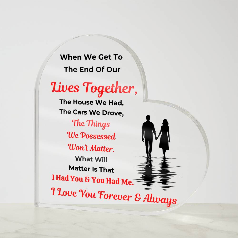 A Beautiful Soulmate Gift "When We Get To  The End Of Our Lives Together" Heart Acrylic