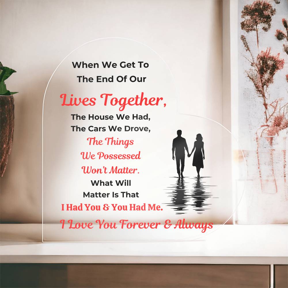 A Beautiful Soulmate Gift "When We Get To  The End Of Our Lives Together" Heart Acrylic