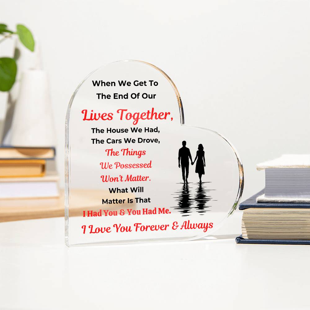 A Beautiful Soulmate Gift "When We Get To  The End Of Our Lives Together" Heart Acrylic