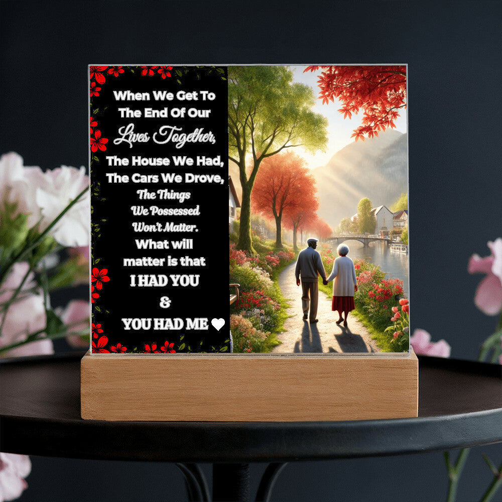 Beautiful Gift for Your Soulmate  "What Will Matter Is That I Had You & You Had Me" Acrylic